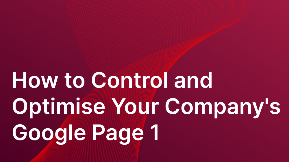 Cover image for post: How to Control and Optimise Your Company's Google Page 1