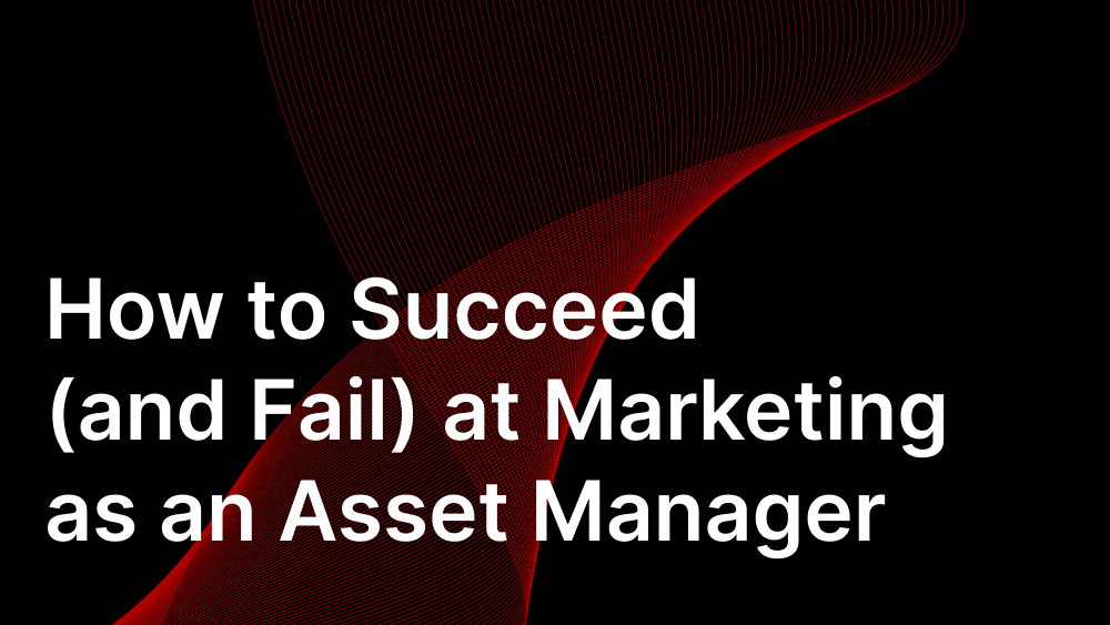 Cover image for post: How to Succeed (and Fail) at Marketing as an Asset Manager