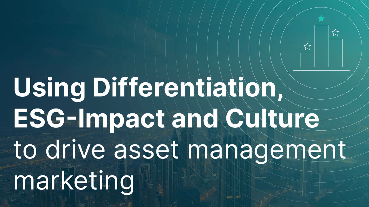 Cover image for post: Using Differentiation, ESG-Impact and Culture to drive asset management marketing